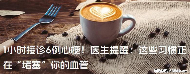 1小时接诊6例心梗！医生提醒：这些习惯正在“堵塞”你的血管 - 凉山生活资讯 - 凉山28生活网 liangshan.28life.com